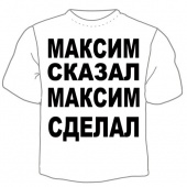 Мужская футболка "Максим сказал" с принтом на сайте mosmayka.ru