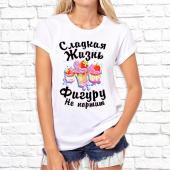 Женская футболка "Сладкая жизнь фигуру не портит" с принтом на сайте mosmayka.ru