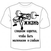 Мужская футболка "Жизнь слишком коротка, чтобы быть маленьким и слабеньким" с принтом на сайте mosmayka.ru