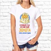 Новогодняя футболка "В новый год желаю вам золота пять килограмм" женская с принтом на сайте mosmayka.ru