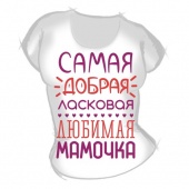 Женская футболка "Самая добрая ласковая любимая мамочка" с принтом на сайте mosmayka.ru