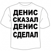 Мужская футболка "Денис сказал" с принтом на сайте mosmayka.ru