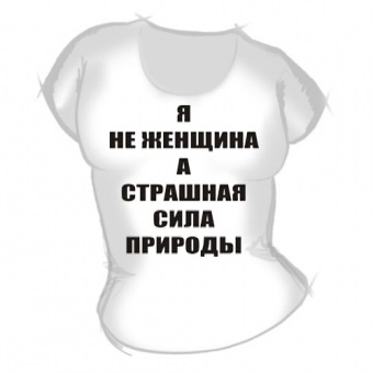Женская футболка "Я не женщина, а" с принтом на сайте mosmayka.ru
