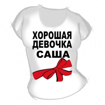 Женская футболка "Хорошая девочка Саша" с принтом на сайте mosmayka.ru