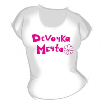Женская футболка "Девочка мечта" с принтом на сайте mosmayka.ru