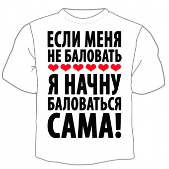 Детская футболка "Если меня не баловать.Я начну баловаться сама" с принтом на сайте mosmayka.ru