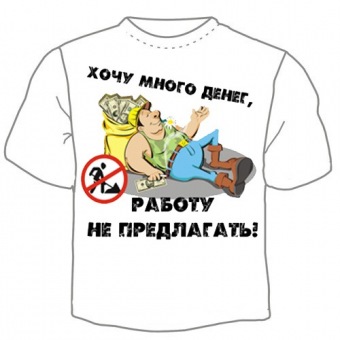Мужская футболка "Хочу много денег,работу не предлагать!" с принтом на сайте mosmayka.ru