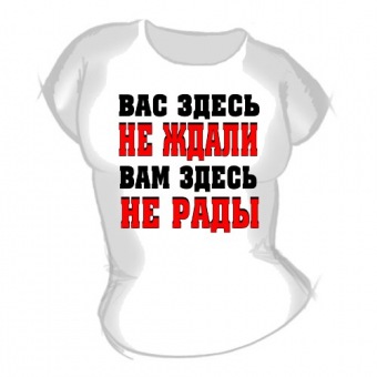 Женская футболка "Вас здесь не ждали" с принтом на сайте mosmayka.ru